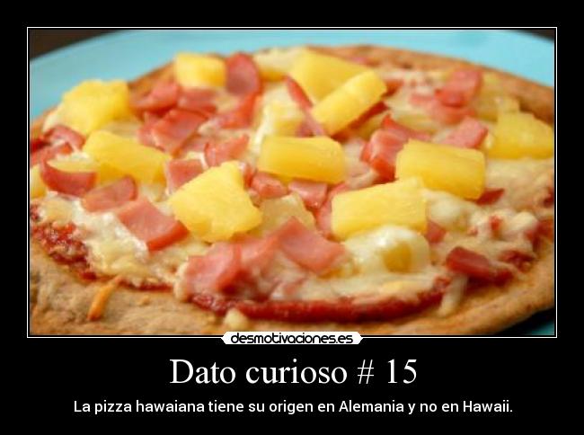 Dato curioso # 15 - La pizza hawaiana tiene su origen en Alemania y no en Hawaii.