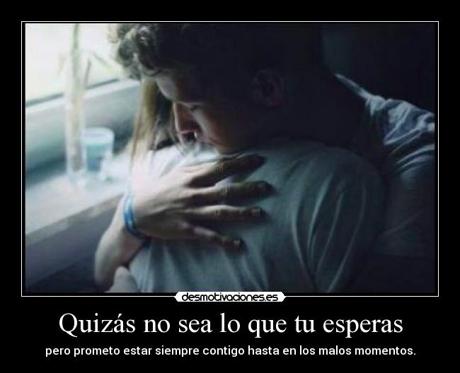 Quizás no sea lo que tu esperas - 