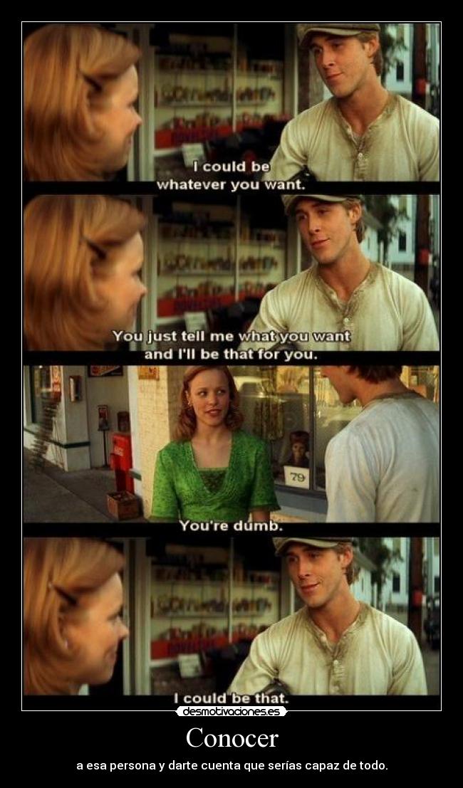 Conocer - a esa persona y darte cuenta que serías capaz de todo.