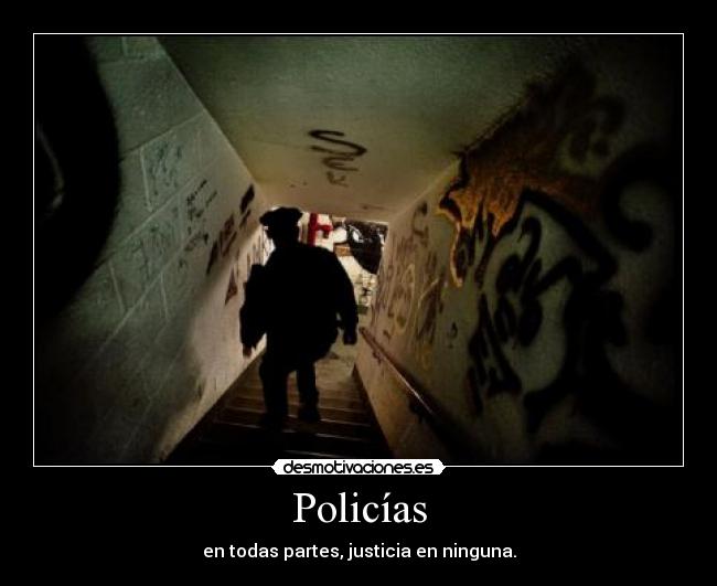 Policías - en todas partes, justicia en ninguna.