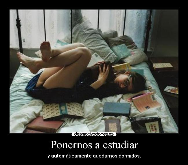 Ponernos a estudiar - y automáticamente quedarnos dormidos.