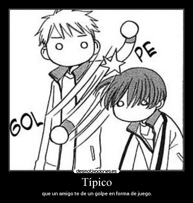 Típico - que un amigo te de un golpe en forma de juego.