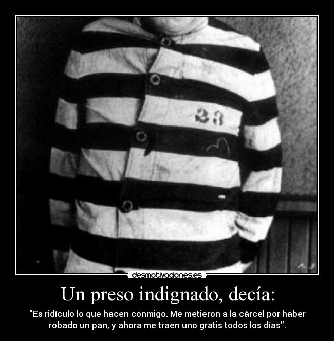 Un preso indignado, decía: -