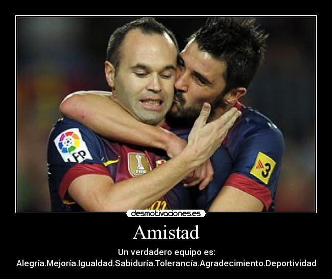 Amistad - Un verdadero equipo es:
Alegría.Mejoría.Igualdad.Sabiduría.Tolerancía.Agradecimiento.Deportividad