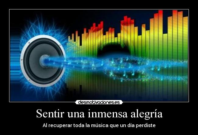 Sentir una inmensa alegría - Al recuperar toda la música que un día perdiste