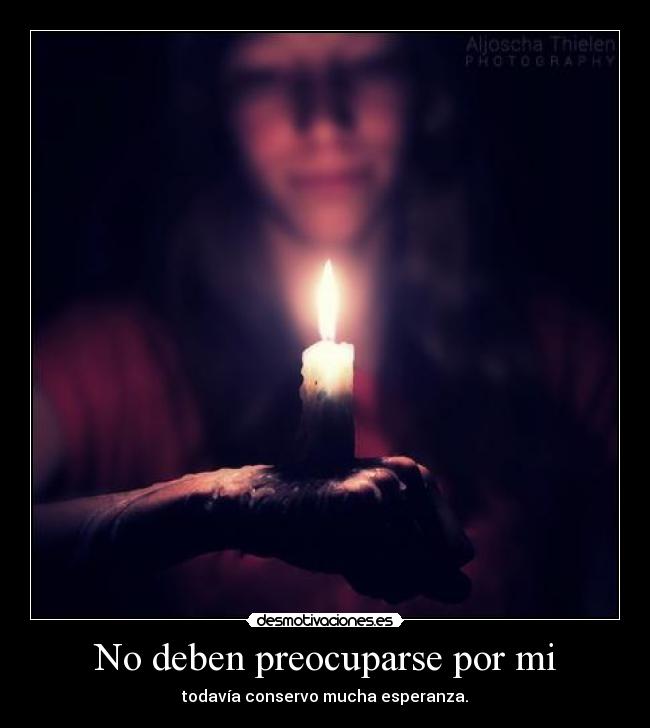 No deben preocuparse por mi -