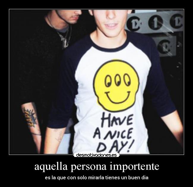aquella persona importente - es la que con solo mirarla tienes un buen dia