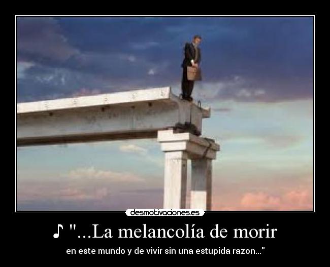 ♪ ...La melancolía de morir - 