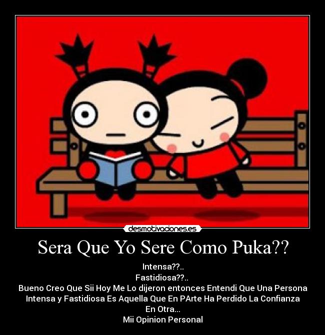 Sera Que Yo Sere Como Puka?? -