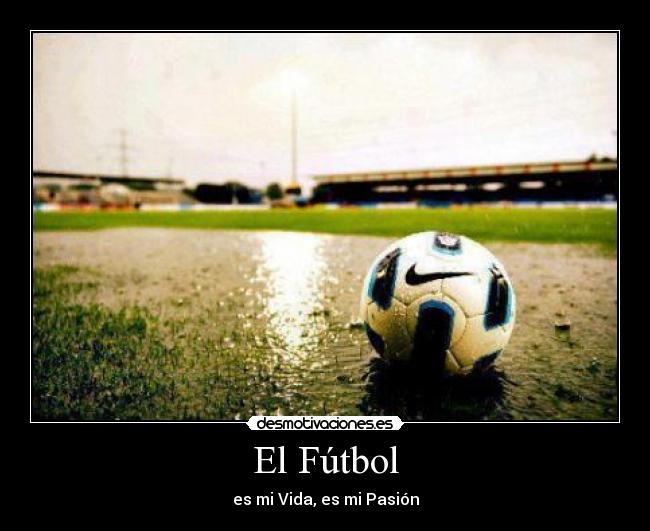 El Fútbol - es mi Vida, es mi Pasión