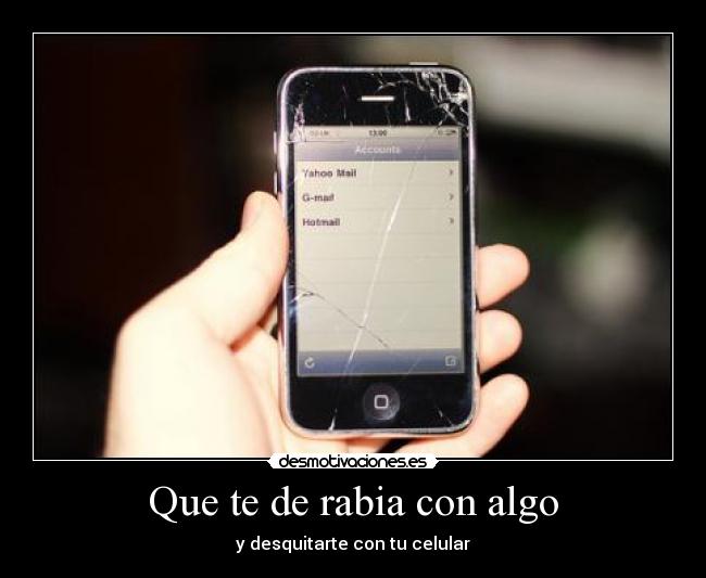 Que te de rabia con algo -