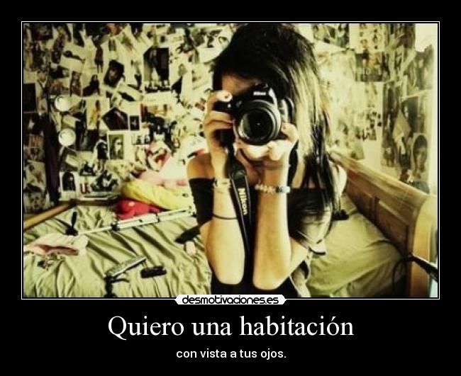 Quiero una habitación - con vista a tus ojos.