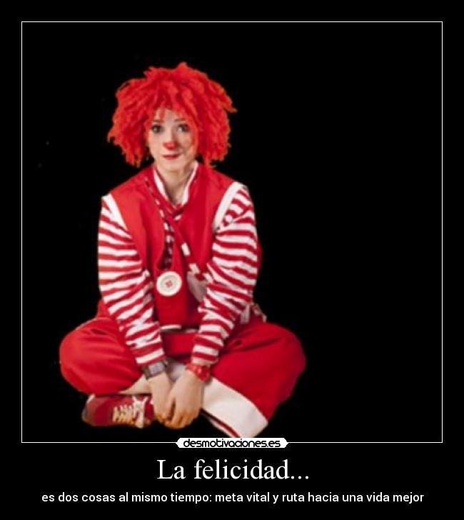 La felicidad... - es dos cosas al mismo tiempo: meta vital y ruta hacia una vida mejor