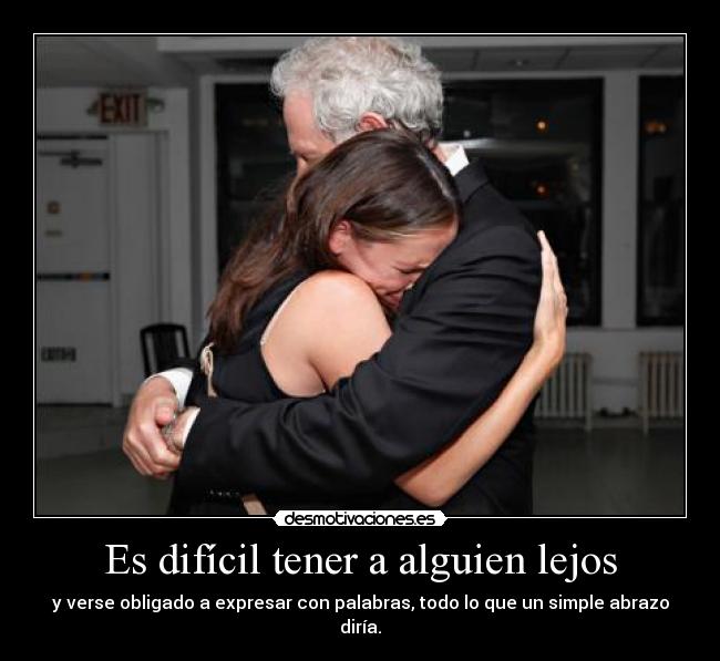 Es difícil tener a alguien lejos - 