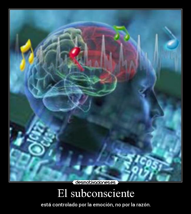 El subconsciente - está controlado por la emoción, no por la razón.