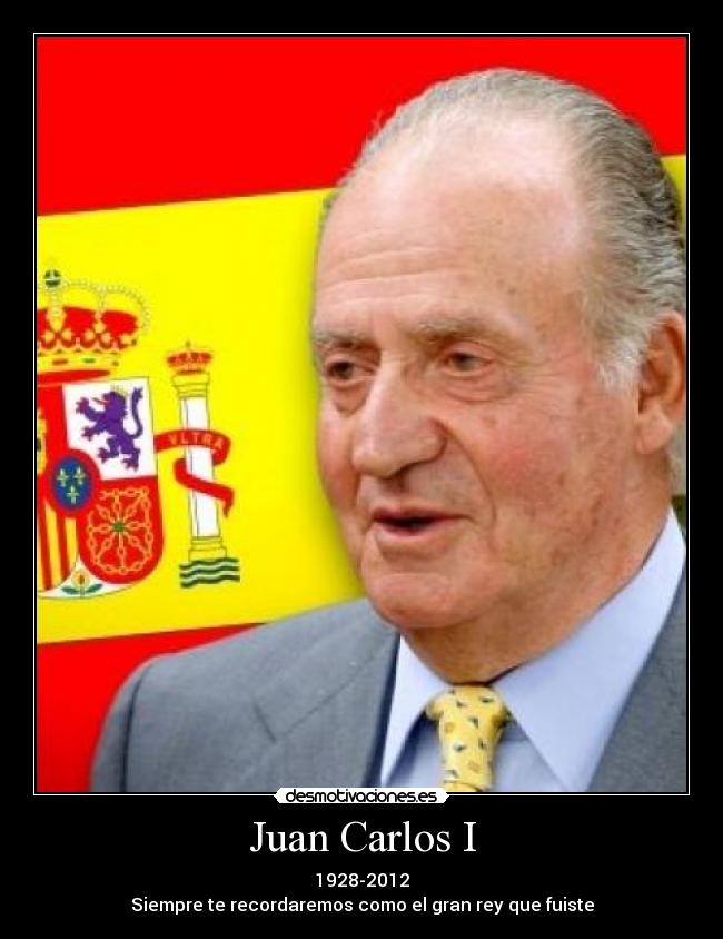 Juan Carlos I - 1928-2012
Siempre te recordaremos como el gran rey que fuiste