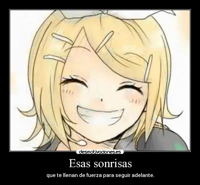 Esas sonrisas - que te llenan de fuerza para seguir adelante.
