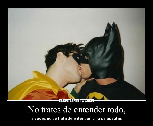 No trates de entender todo, - a veces no se trata de entender, sino de aceptar.