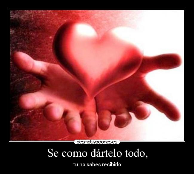 Se como dártelo todo, -