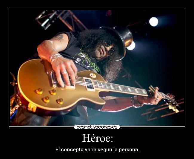 Héroe: - El concepto varía según la persona.