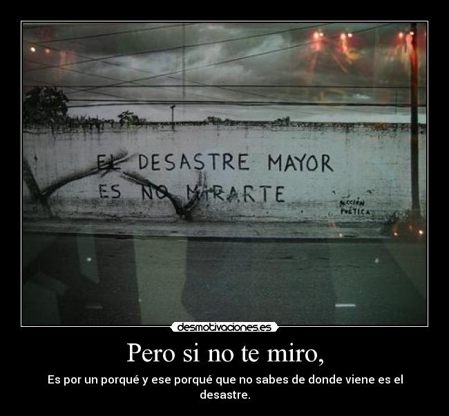 Pero si no te miro, -