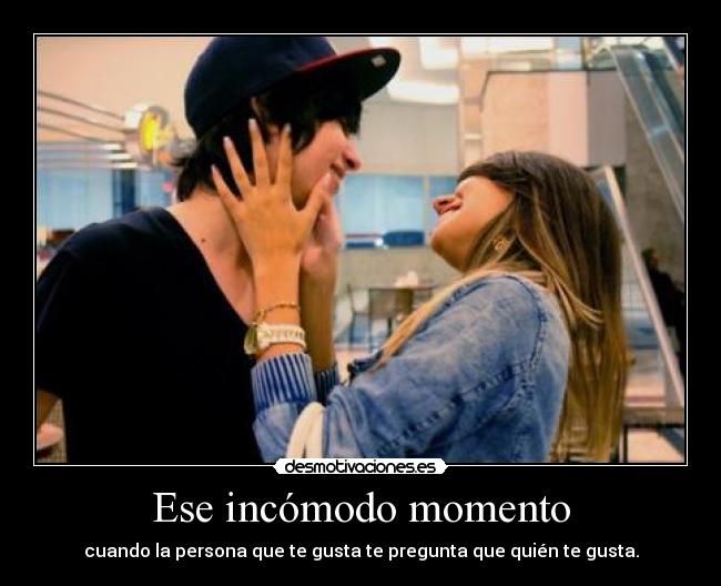 Ese incómodo momento - cuando la persona que te gusta te pregunta que quién te gusta.