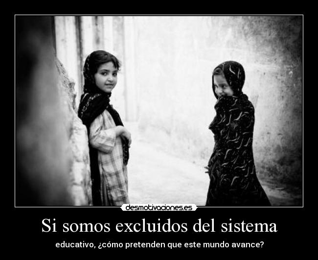 Si somos excluidos del sistema - educativo, ¿cómo pretenden que este mundo avance?