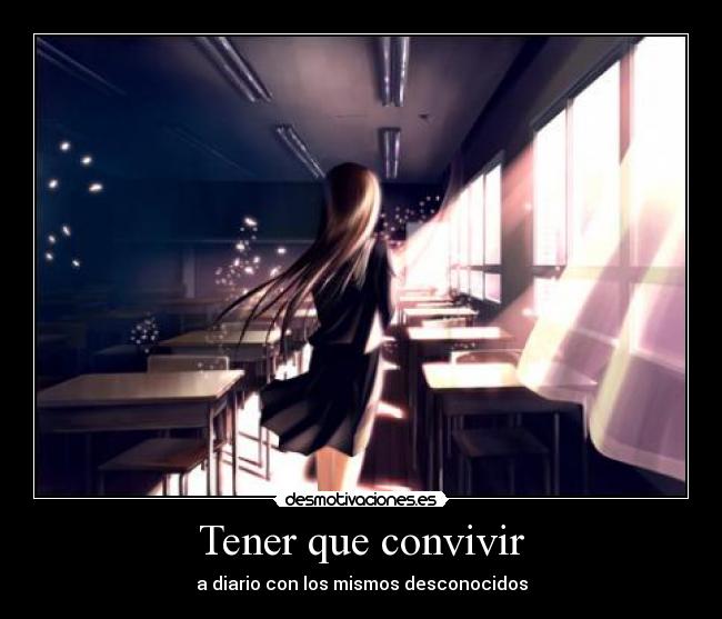 Tener que convivir - a diario con los mismos desconocidos