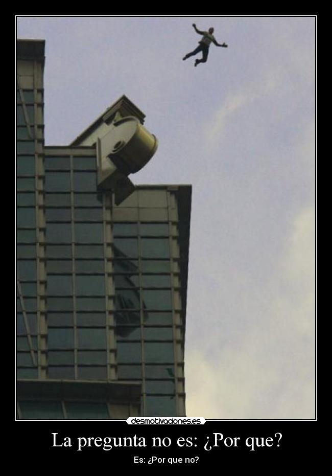 La pregunta no es: ¿Por que? - Es: ¿Por que no?