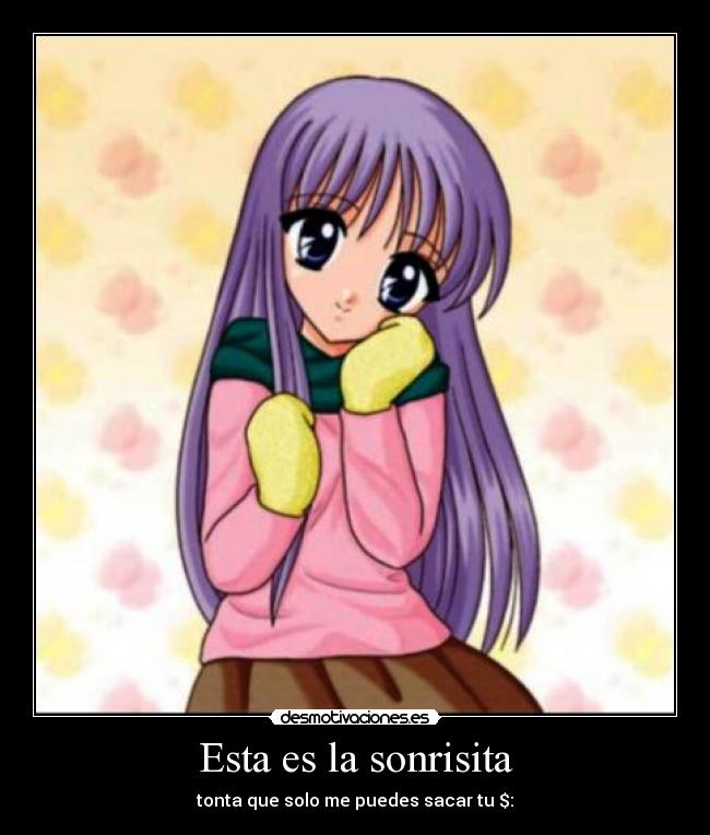 Esta es la sonrisita - tonta que solo me puedes sacar tu $: