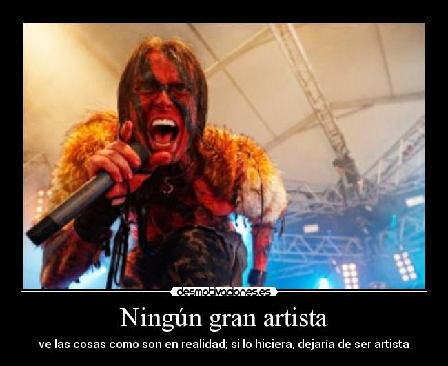 Ningún gran artista - ve las cosas como son en realidad; si lo hiciera, dejaría de ser artista