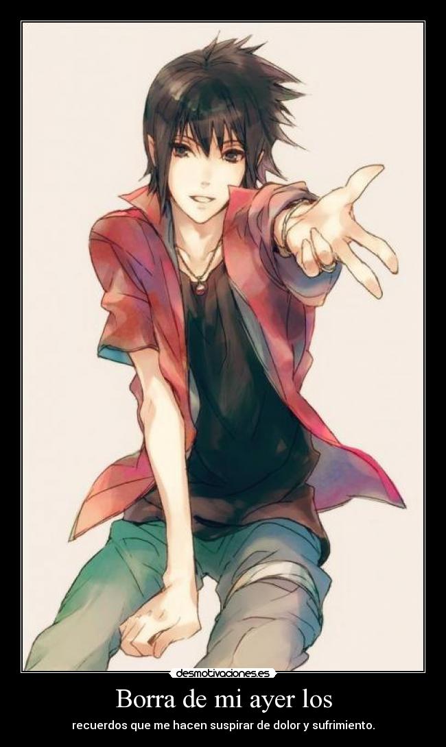 Borra de mi ayer los - recuerdos que me hacen suspirar de dolor y sufrimiento.