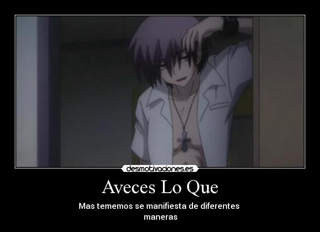 Aveces Lo Que - Mas tememos se manifiesta de diferentes 
maneras
