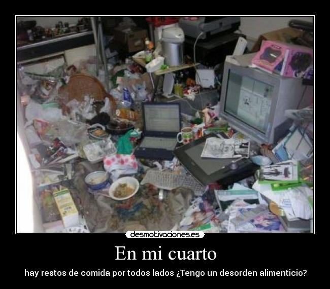 En mi cuarto - hay restos de comida por todos lados ¿Tengo un desorden alimenticio?