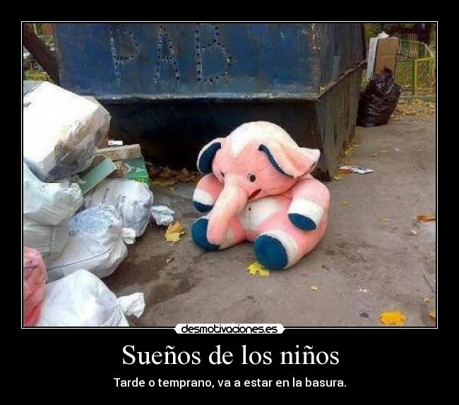 Sueños de los niños - Tarde o temprano, va a estar en la basura.