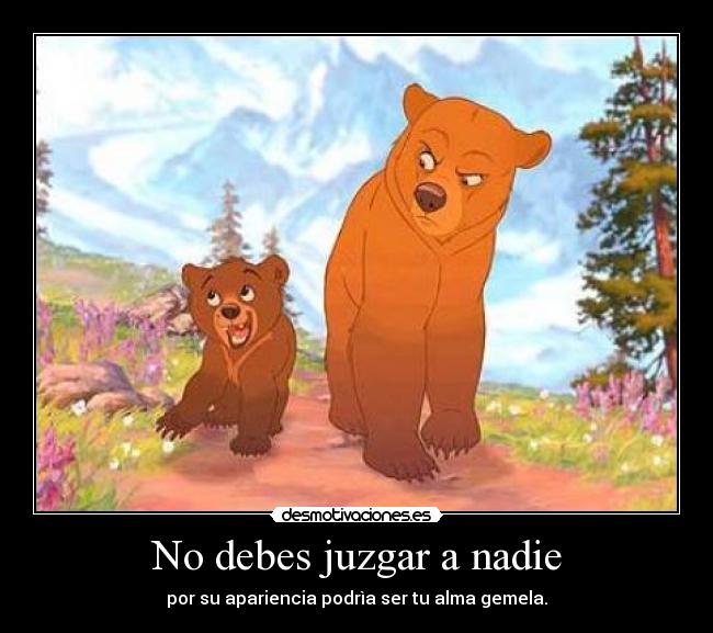 No debes juzgar a nadie - por su apariencia podrìa ser tu alma gemela.