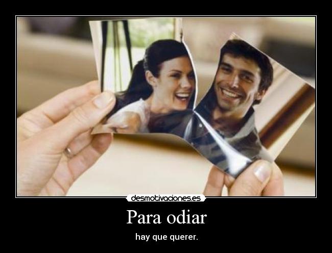 Para odiar - hay que querer.