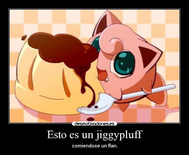 Esto es un jiggypluff - comiendose un flan.