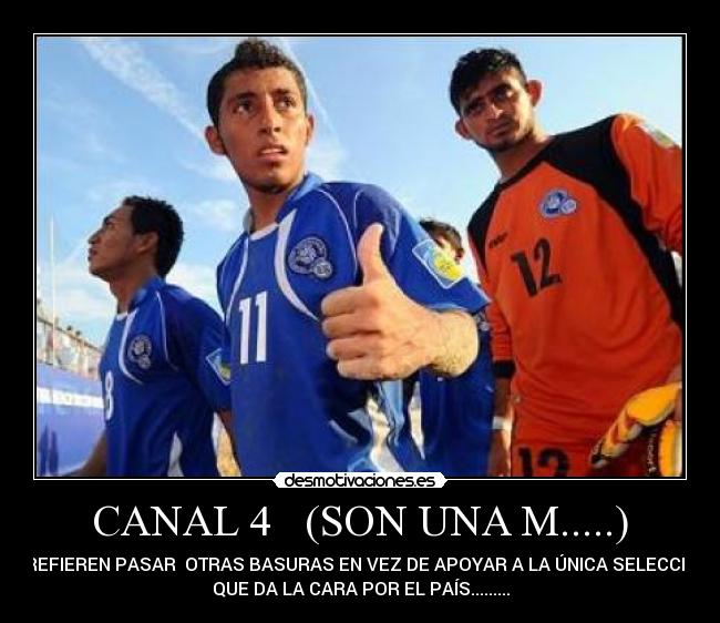 CANAL 4 (SON UNA M.....) - PREFIEREN PASAR OTRAS BASURAS EN VEZ DE APOYAR A LA ÚNICA SELECCIÓN
QUE DA LA CARA POR EL PAÍS.........