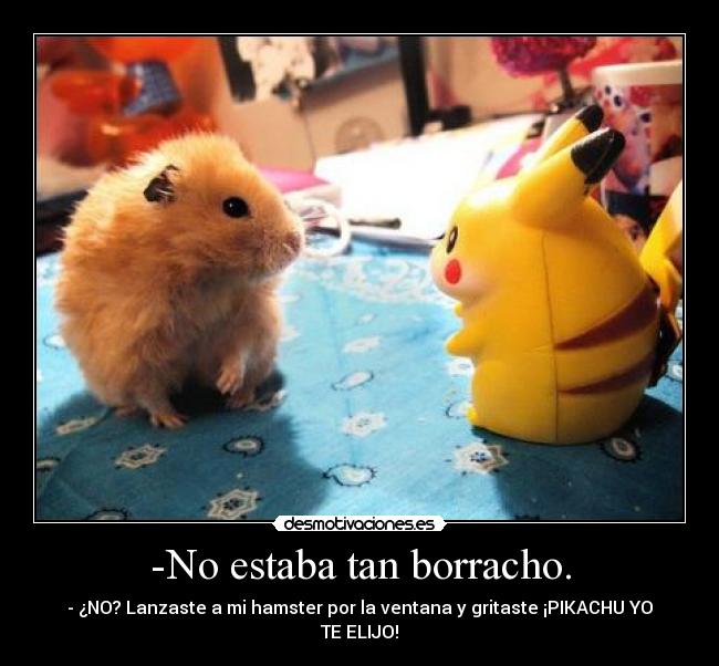 -No estaba tan borracho. -