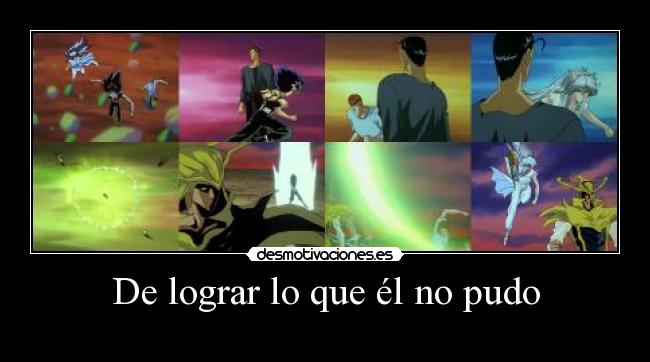 De lograr lo que él no pudo -