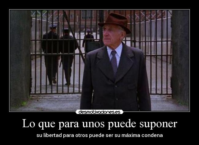 Lo que para unos puede suponer - su libertad para otros puede ser su máxima condena