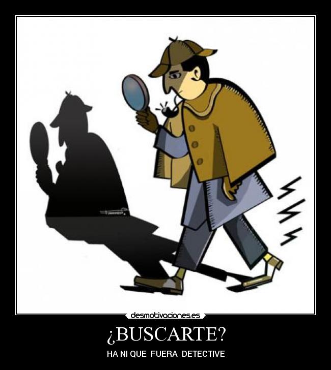 ¿BUSCARTE? - HA NI QUE FUERA DETECTIVE