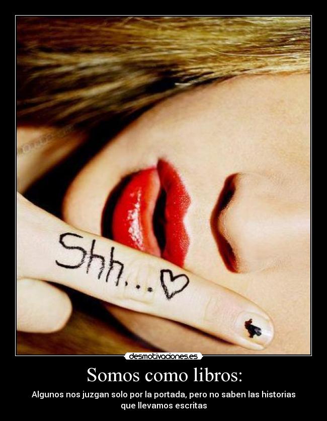 Somos como libros: - Algunos nos juzgan solo por la portada, pero no saben las historias
que llevamos escritas