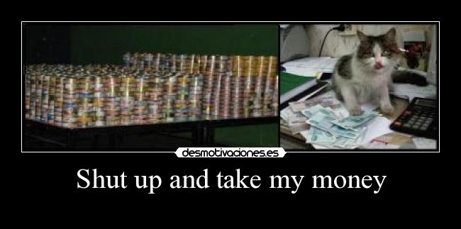 Shut up and take my money - 