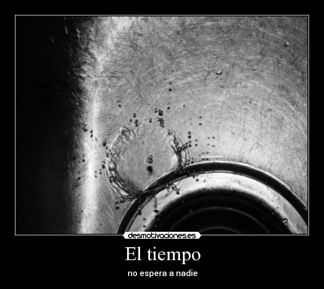 El tiempo - no espera a nadie