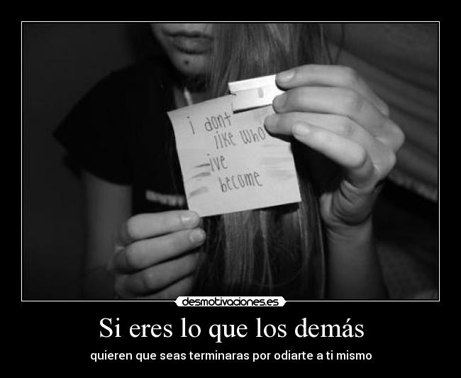 Si eres lo que los demás - quieren que seas terminaras por odiarte a ti mismo