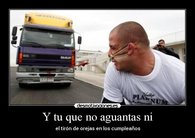 Y tu que no aguantas ni - el tirón de orejas en los cumpleaños