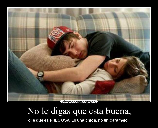 No le digas que esta buena, -