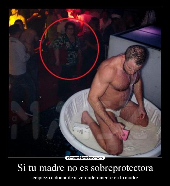 Si tu madre no es sobreprotectora - 